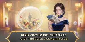 Bí Kíp Chơi Lô Rơi Chuẩn Xác Giúp Trúng Lớn Cùng Hitclub