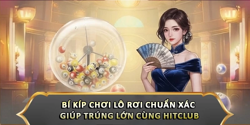 Bí Kíp Chơi Lô Rơi Chuẩn Xác Giúp Trúng Lớn Cùng Hitclub