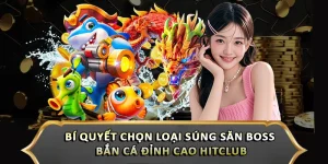 Bí Quyết Chọn Loại Súng Săn Boss Bắn Cá Đỉnh Cao Hitclub