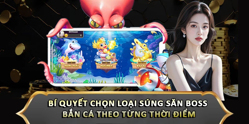 Bí quyết chọn loại súng săn boss bắn cá theo từng thời điểm