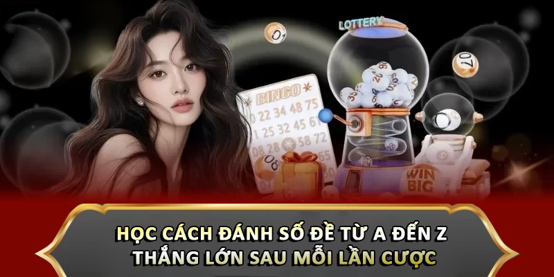 Học Cách Đánh Số Đề Từ A Đến Z - Thắng Lớn Sau Mỗi Lần Cược