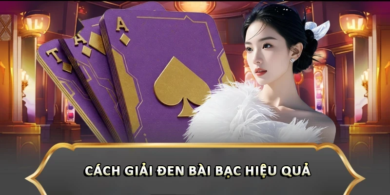 Cách giải đen bài bạc hiệu quả 