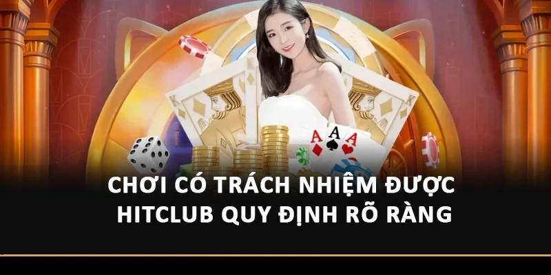 Chơi có trách nhiệm được Hitclub quy định rõ ràng