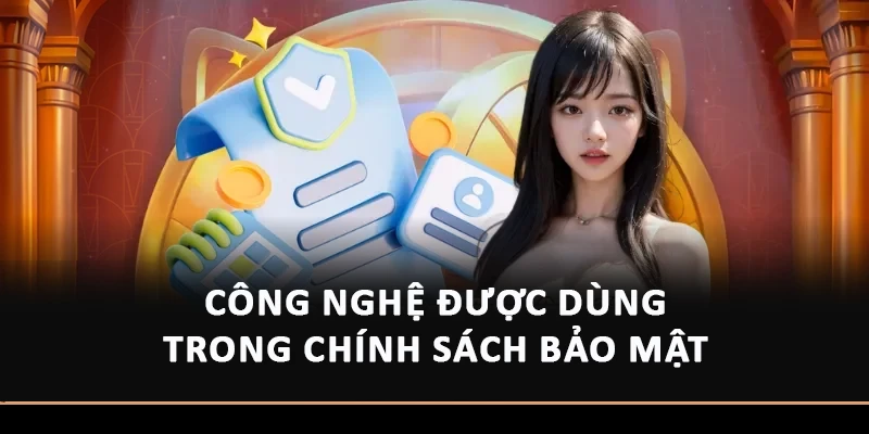 Công nghệ được dùng trong chính sách bảo mật 