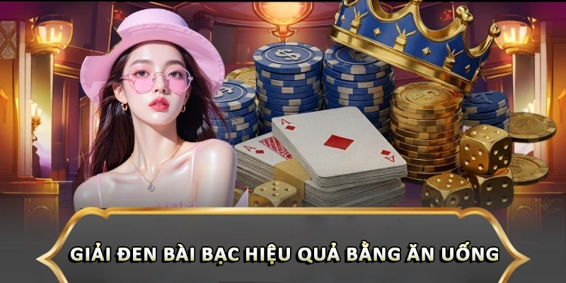 Giải đen bài bạc hiệu quả bằng ăn uống