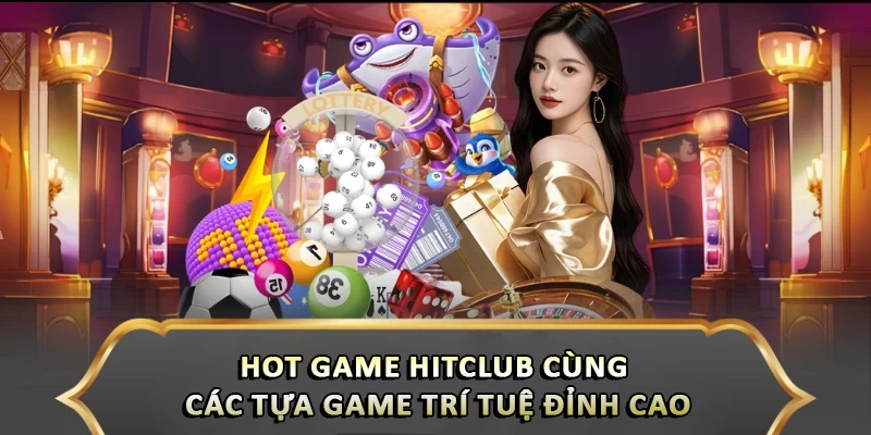 Hot game Hitclub cùng các tựa game trí tuệ đỉnh cao
