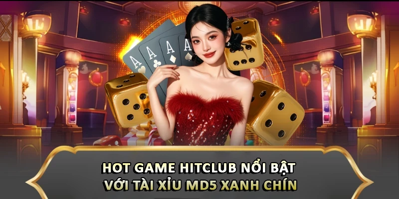 Hot game Hitclub nổi bật với Tài xỉu MD5 xanh chín