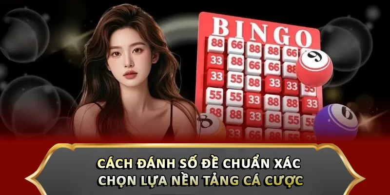Cách đánh số đề chuẩn xác - Chọn lựa nền tảng cá cược