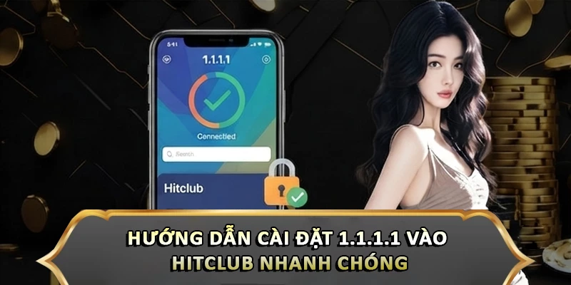 Hướng Dẫn Cài Đặt 1.1.1.1 Vào Hitclub Nhanh Chóng