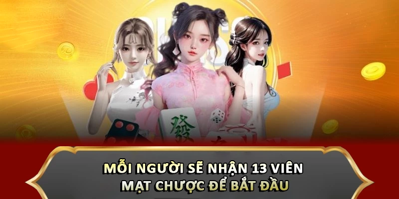 Mỗi người sẽ nhận 13 viên mạt chược để bắt đầu