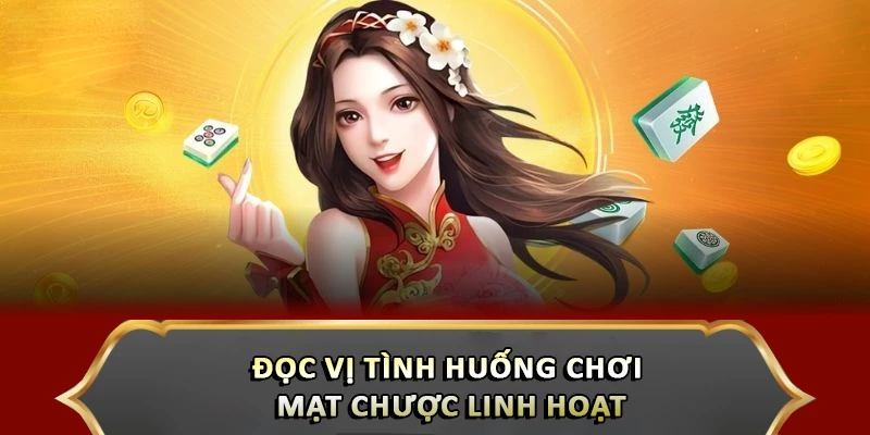 Đọc vị tình huống chơi mạt chược linh hoạt