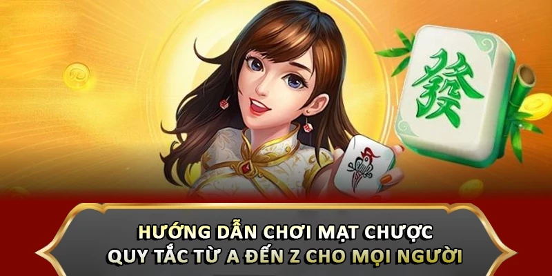Hướng Dẫn Chơi Mạt Chược: Quy Tắc Từ A đến Z Cho Mọi Người