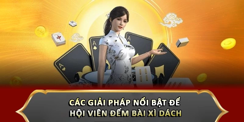 Các giải pháp nổi bật để hội viên đếm bài xì dách