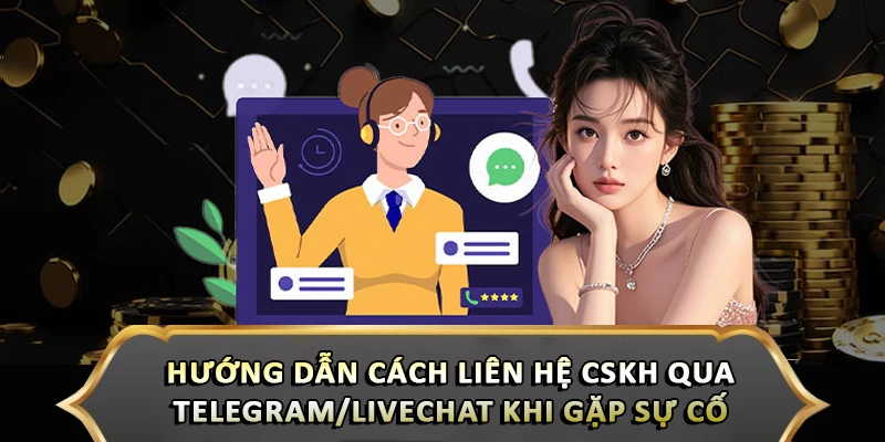 Hướng dẫn cách liên hệ cskh qua telegram/livechat khi gặp sự cố 