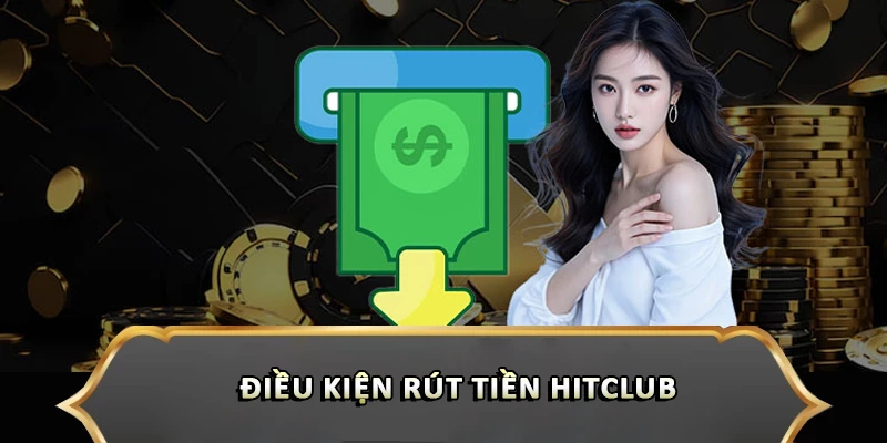 Điều kiện rút tiền Hitclub