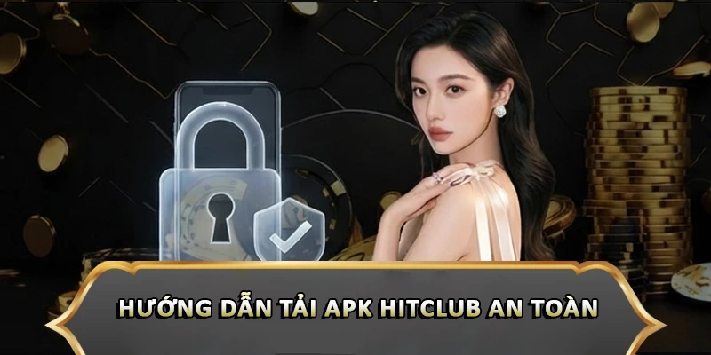 Hướng dẫn tải apk Hitclub an toàn