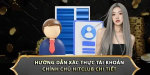 Hướng Dẫn Xác Thực Tài Khoản Chính Chủ Hitclub Chi Tiết