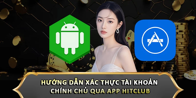 Hướng dẫn xác thực tài khoản chính chủ qua app Hitclub