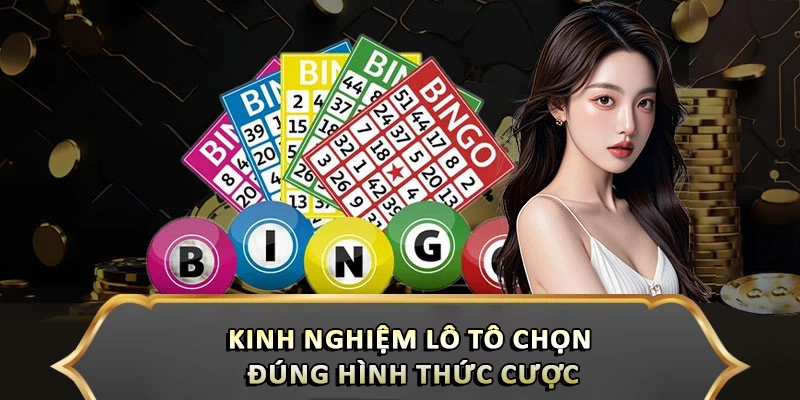 Kinh nghiệm lô tô chọn đúng hình thức cược