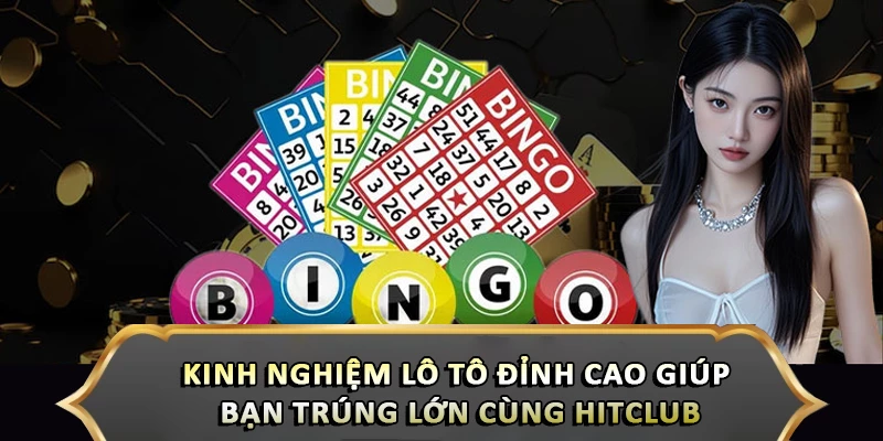 Kinh Nghiệm Lô Tô Đỉnh Cao Giúp Bạn Trúng Lớn Cùng Hitclub
