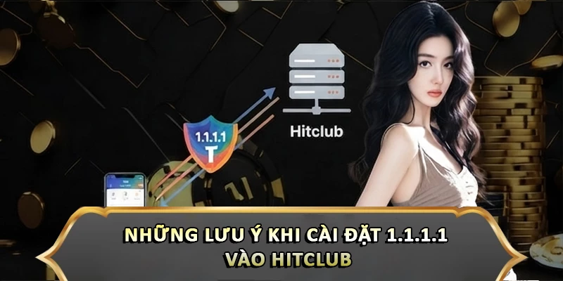 Những lưu ý khi cài đặt 1.1.1.1 vào Hitclub