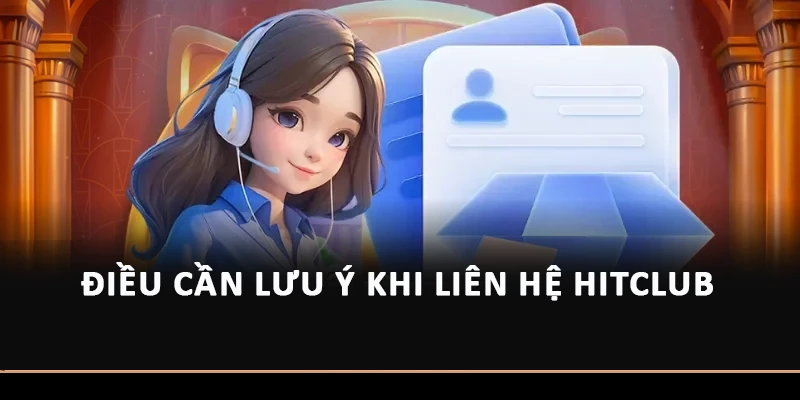 Điều cần lưu ý khi liên hệ Hitclub