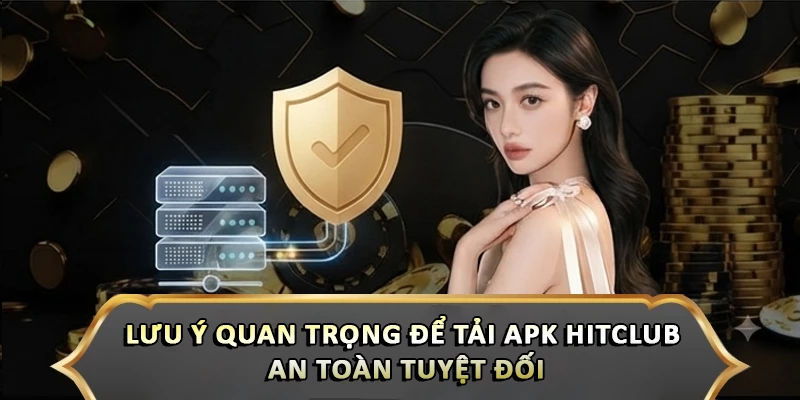 Lưu ý quan trọng để tải apk Hitclub an toàn tuyệt đối