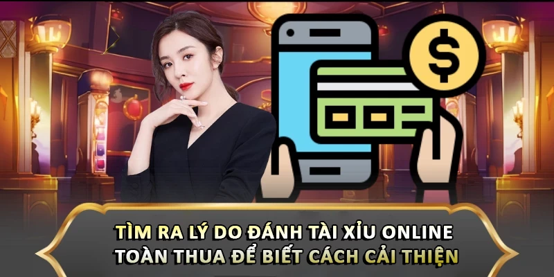 Tìm ra lý do đánh Tài Xỉu online toàn thua để biết cách cải thiện