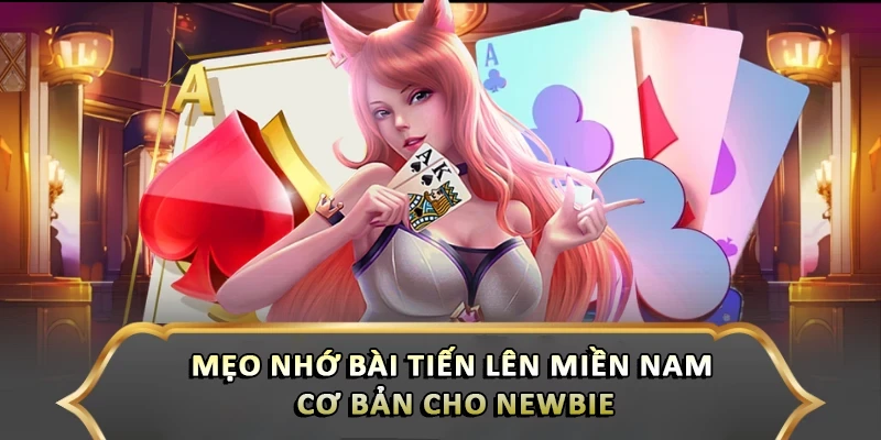 Mẹo nhớ bài tiến lên miền Nam cơ bản cho newbie