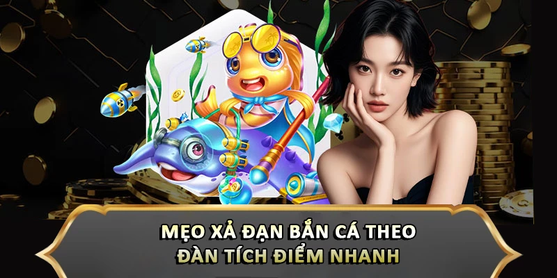 Mẹo xả đạn bắn cá theo đàn tích điểm nhanh