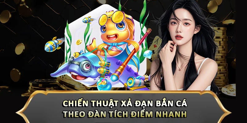 Chiến thuật xả đạn bắn cá theo đàn tích điểm nhanh 