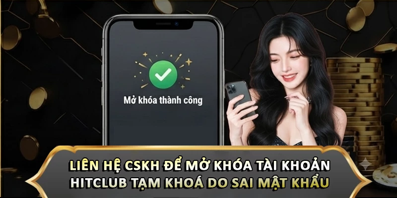 Liên hệ CSKH để mở khóa tài khoản hitclub tạm khoá do sai mật khẩu 
