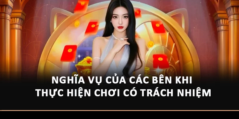 Nghĩa vụ của các bên khi thực hiện chơi có trách nhiệm
