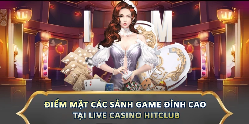 Live Casino Hitclub: Sân Chơi Đẳng Cấp Tại Thị Trường Việt Nam Điểm mặt các sảnh game đỉnh cao tại Live casino Hitclub