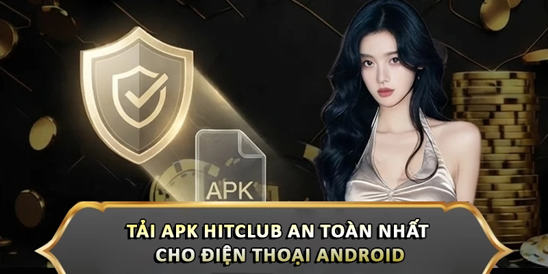 Tải Apk Hitclub An Toàn Nhất Cho Điện Thoại Android