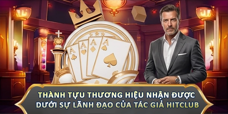 Thành tựu thương hiệu nhận được dưới sự lãnh đạo của tác giả Hitclub