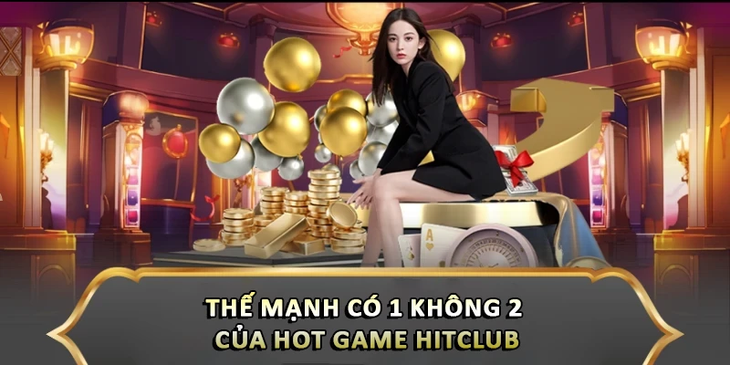 Thế mạnh có 1 không 2 của Hot game Hitclub