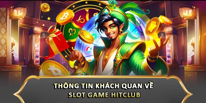 Slot Game Hitclub – Chinh Phục Thưởng Lớn Với Đồ Họa Mãn Nhãn Thông tin khách quan về Slot game Hitclub