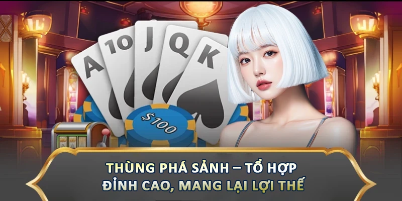 Thùng Phá Sảnh – Tổ Hợp Đỉnh Cao, Mang Lại Lợi Thế