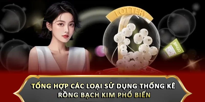 Hướng Dẫn Sử Dụng Thống Kê Rồng Bạch Kim Cực Chuẩn Tổng hợp các loại sử dụng thống kê rồng bạch kim phổ biến