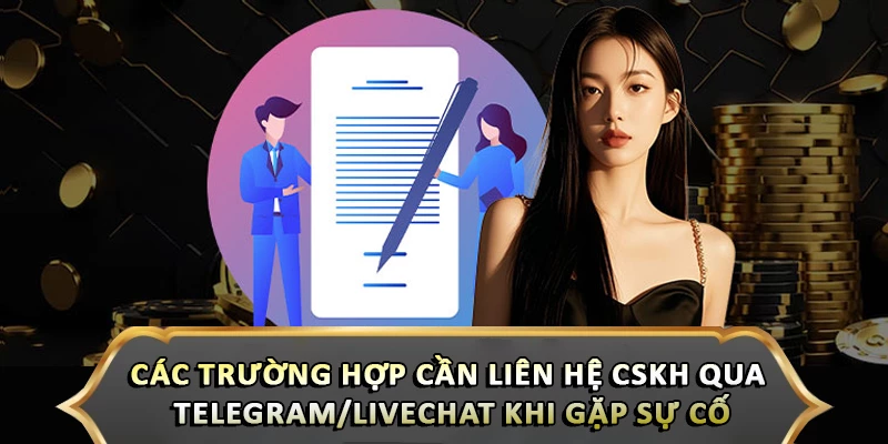 Các trường hợp cần liên hệ cskh qua telegram/livechat khi gặp sự cố