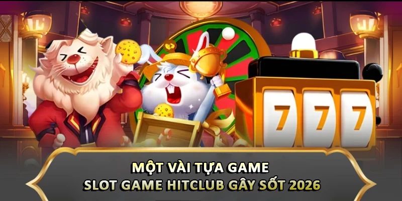 Slot Game Hitclub – Chinh Phục Thưởng Lớn Với Đồ Họa Mãn Nhãn Một vài tựa game Slot game Hitclub gây sốt 2026